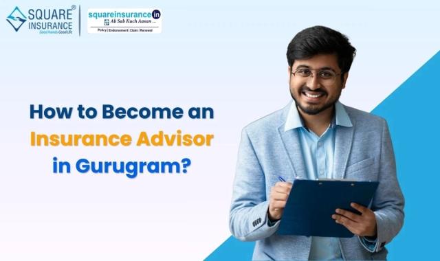 How to Become an Insurance Advisor in Gurugram? How to Become an Insurance Advisor in Gurugram?
