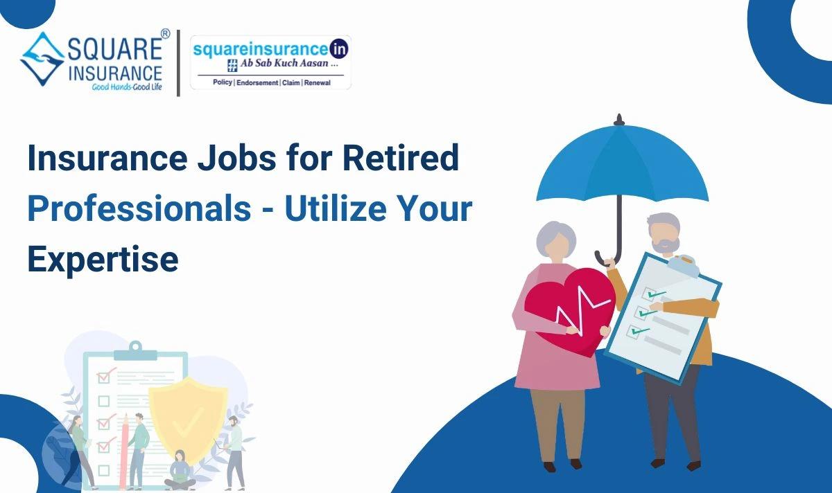 Insurance Jobs for Retired Professionals - Utilize Your Expertise Insurance Jobs for Retired Professionals - Utilize Your Expertise
